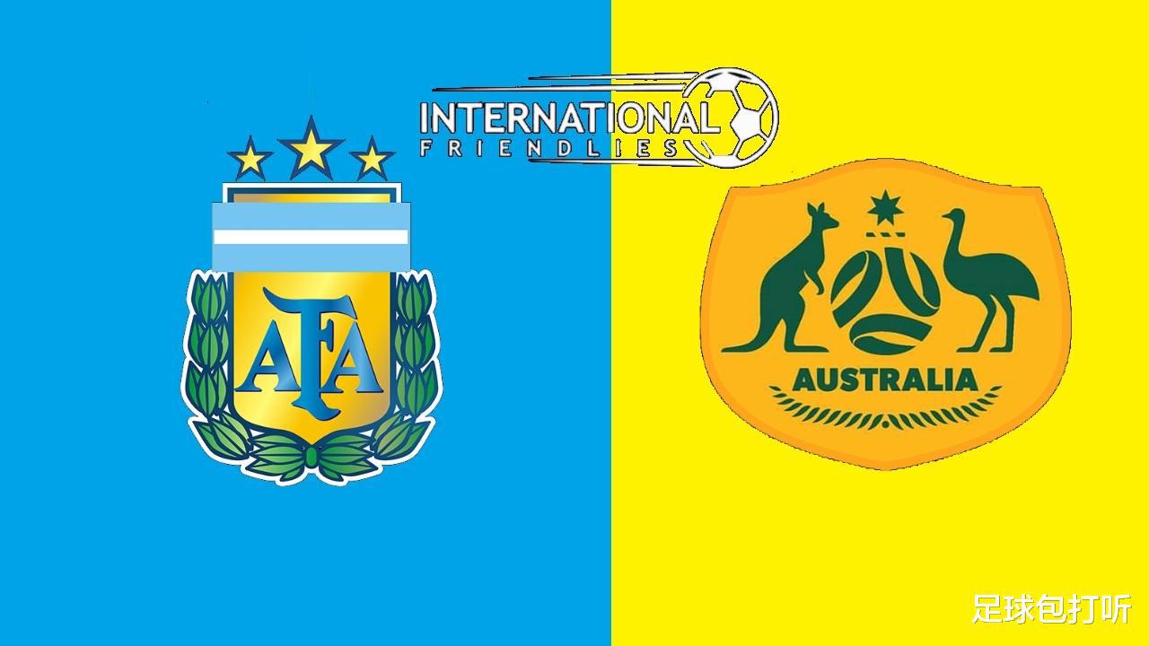 友谊赛阿根廷vs澳大利亚前瞻：这场球大有来头，不光是来圈钱